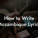 How to Write Mozambique Lyrics