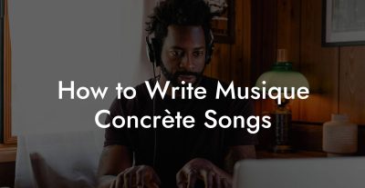 How to Write Musique Concrète Songs