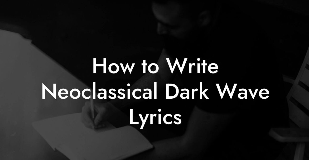 How to Write Neoclassical Dark Wave Lyrics