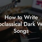 How to Write Neoclassical Dark Wave Songs