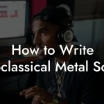 How to Write Neoclassical Metal Songs