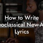 How to Write Neoclassical New-Age Lyrics