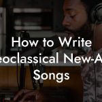 How to Write Neoclassical New-Age Songs