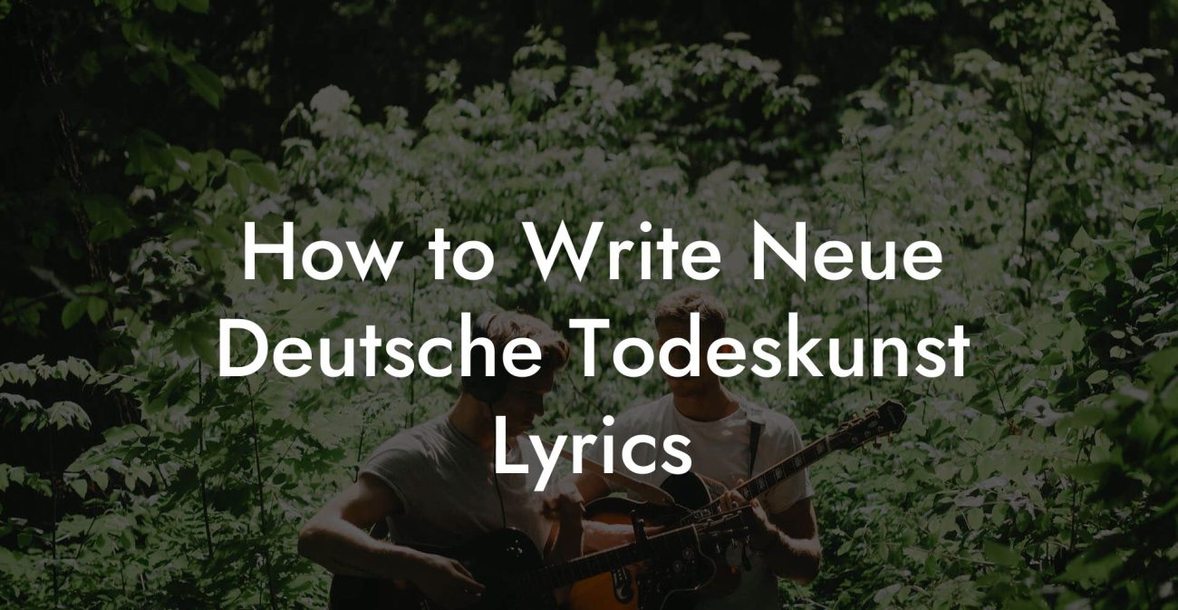 How to Write Neue Deutsche Todeskunst Lyrics