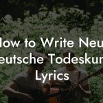 How to Write Neue Deutsche Todeskunst Lyrics