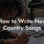 How to Write New Country Songs