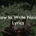How to Write Noise Lyrics