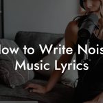How to Write Noise Music Lyrics