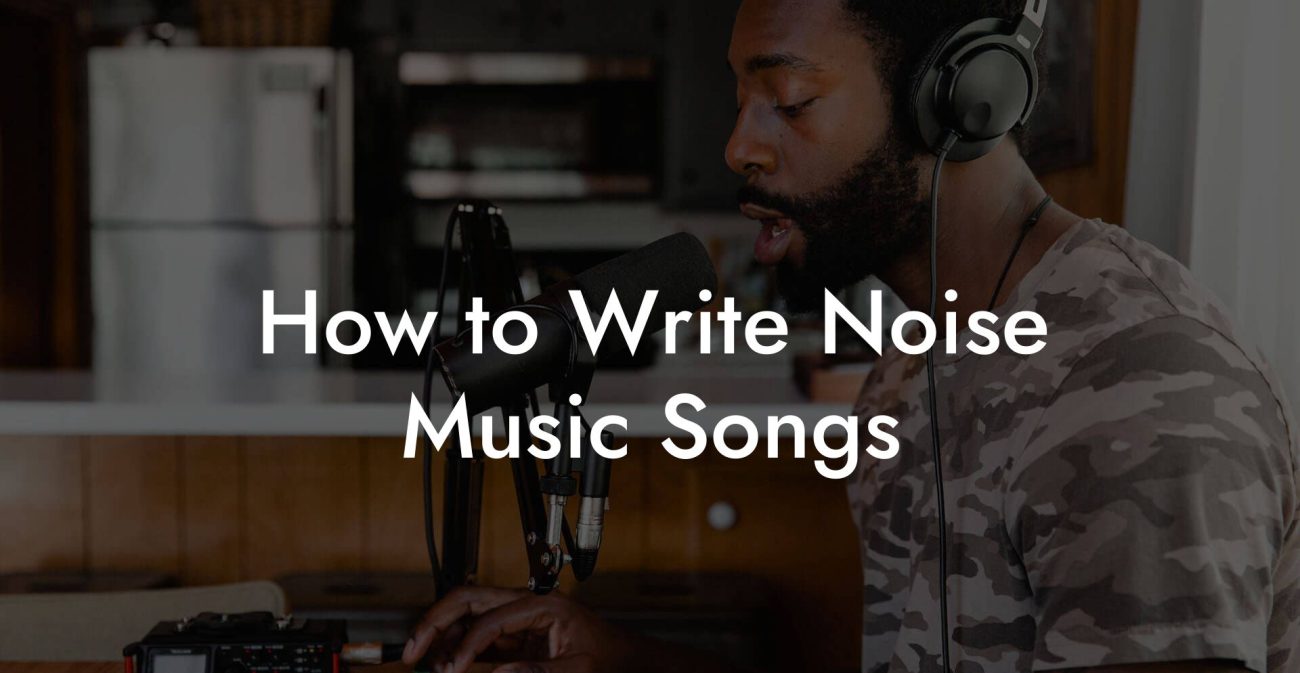 How to Write Noise Music Songs