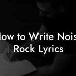 How to Write Noise Rock Lyrics
