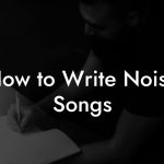 How to Write Noise Songs