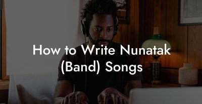 How to Write Nunatak (Band) Songs