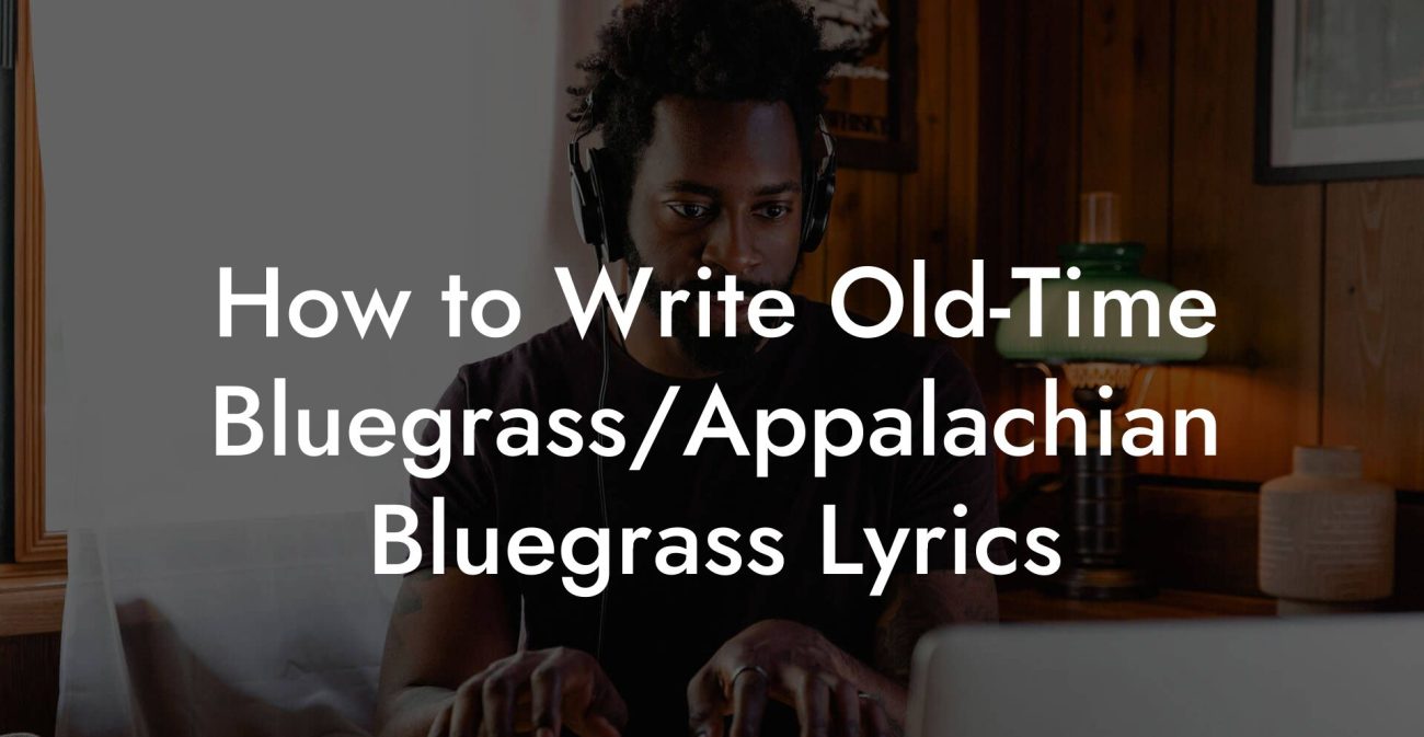 How to Write Old-Time Bluegrass/Appalachian Bluegrass Lyrics