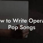How to Write Operatic Pop Songs