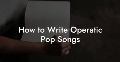 How to Write Operatic Pop Songs