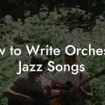 How to Write Orchestral Jazz Songs
