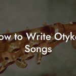 How to Write Otyken Songs