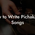 How to Write Pichakaree Songs