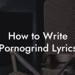 How to Write Pornogrind Lyrics