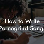 How to Write Pornogrind Songs