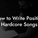 How to Write Positive Hardcore Songs