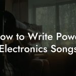 How to Write Power Electronics Songs
