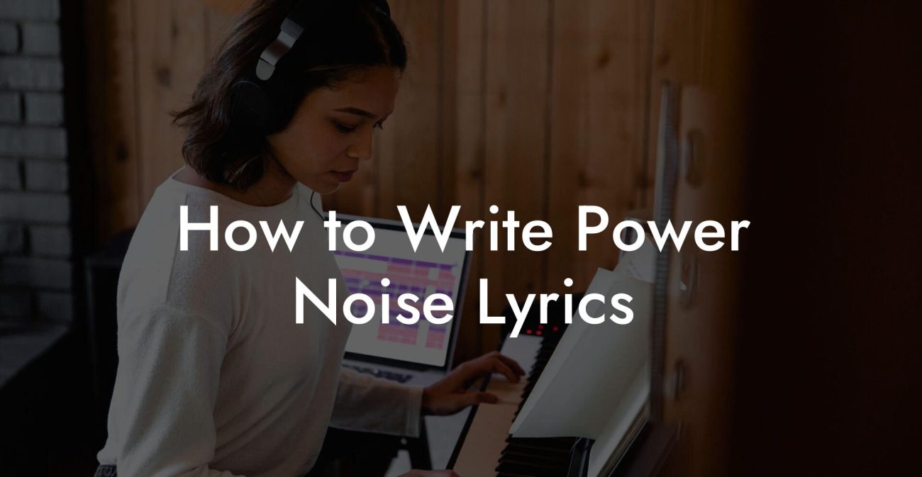 How to Write Power Noise Lyrics