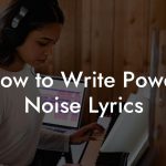 How to Write Power Noise Lyrics