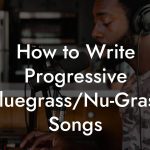 How to Write Progressive Bluegrass/Nu-Grass Songs