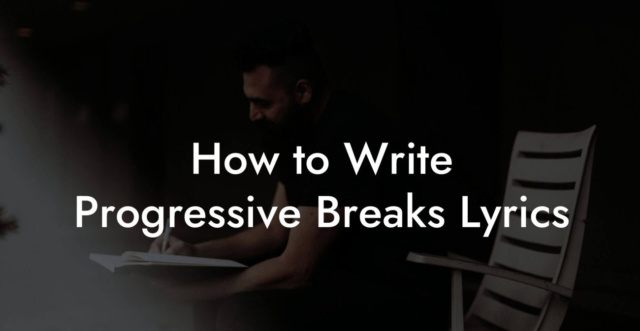 How to Write Progressive Breaks Lyrics