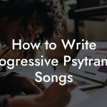 How to Write Progressive Psytrance Songs