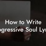 How to Write Progressive Soul Lyrics
