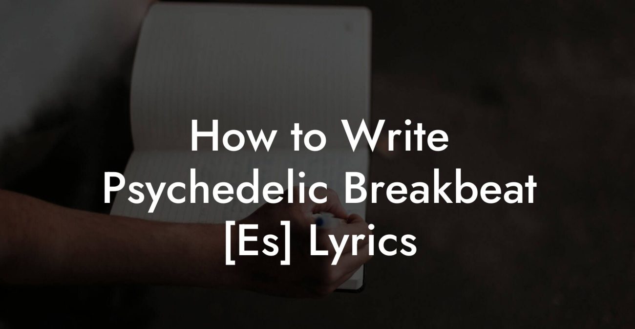 How to Write Psychedelic Breakbeat [Es] Lyrics