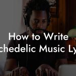 How to Write Psychedelic Music Lyrics