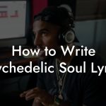 How to Write Psychedelic Soul Lyrics