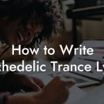 How to Write Psychedelic Trance Lyrics