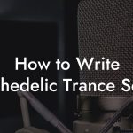 How to Write Psychedelic Trance Songs
