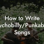 How to Write Psychobilly/Punkabilly Songs