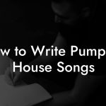 How to Write Pumping House Songs
