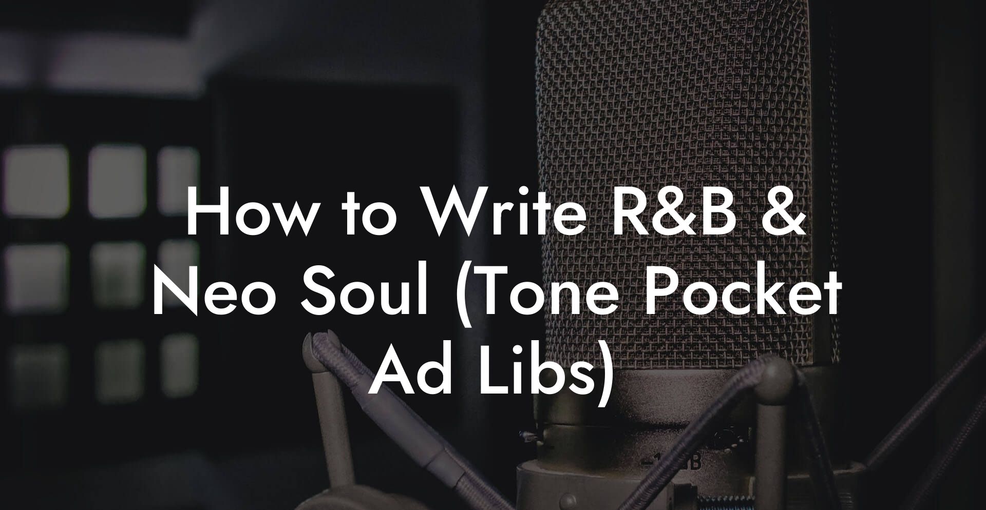 How to Write R&B & Neo Soul (Tone Pocket Ad Libs)