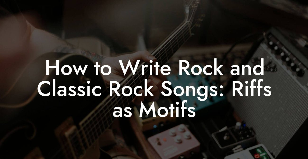 How to Write Rock and Classic Rock Songs: Riffs as Motifs