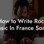 How to Write Rock Music In France Songs