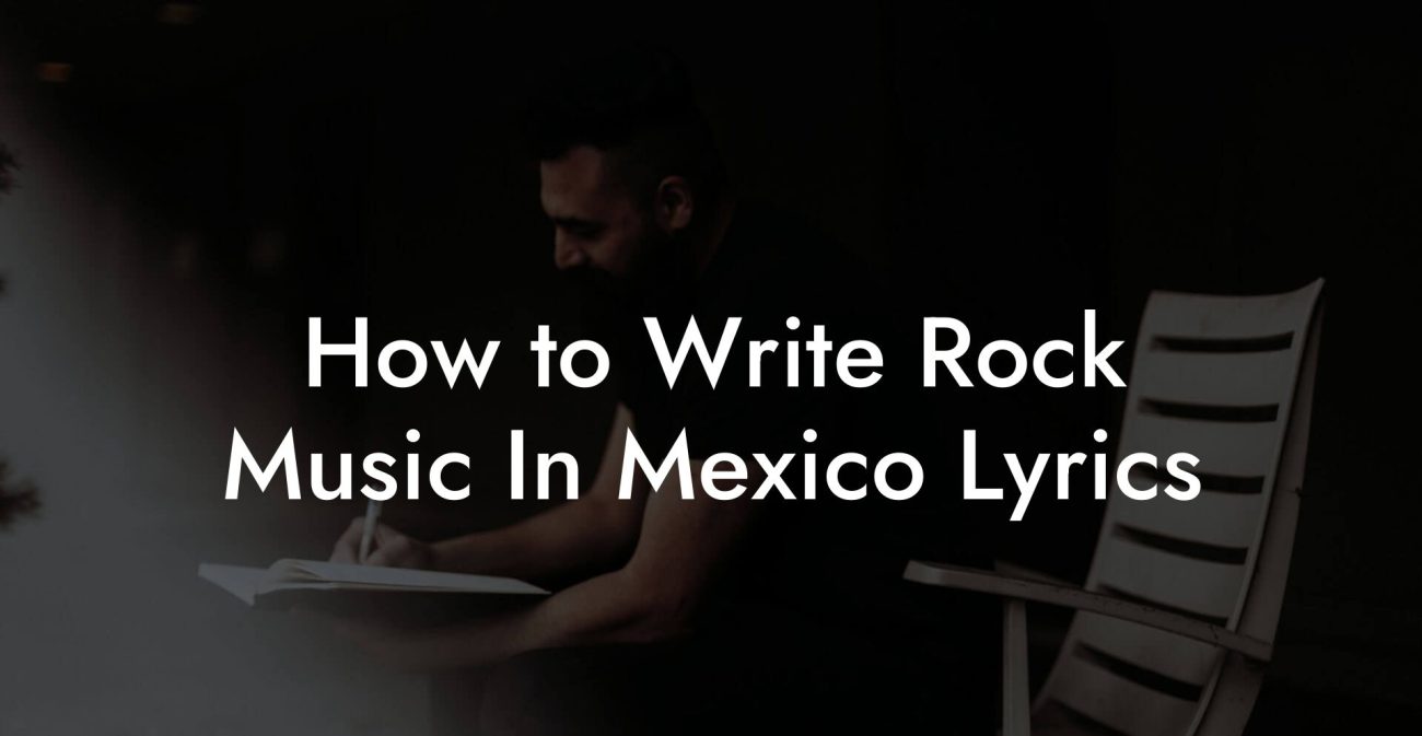 How to Write Rock Music In Mexico Lyrics