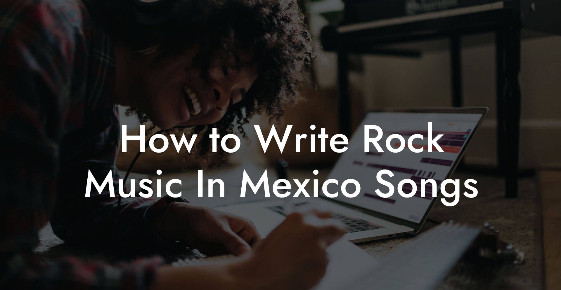 How to Write Rock Music In Mexico Songs