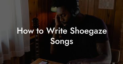 How to Write Shoegaze Songs
