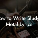 How to Write Sludge Metal Lyrics