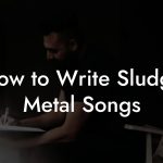 How to Write Sludge Metal Songs
