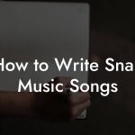 How to Write Snap Music Songs