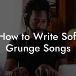 How to Write Soft Grunge Songs