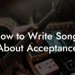 How to Write Songs About Acceptance
